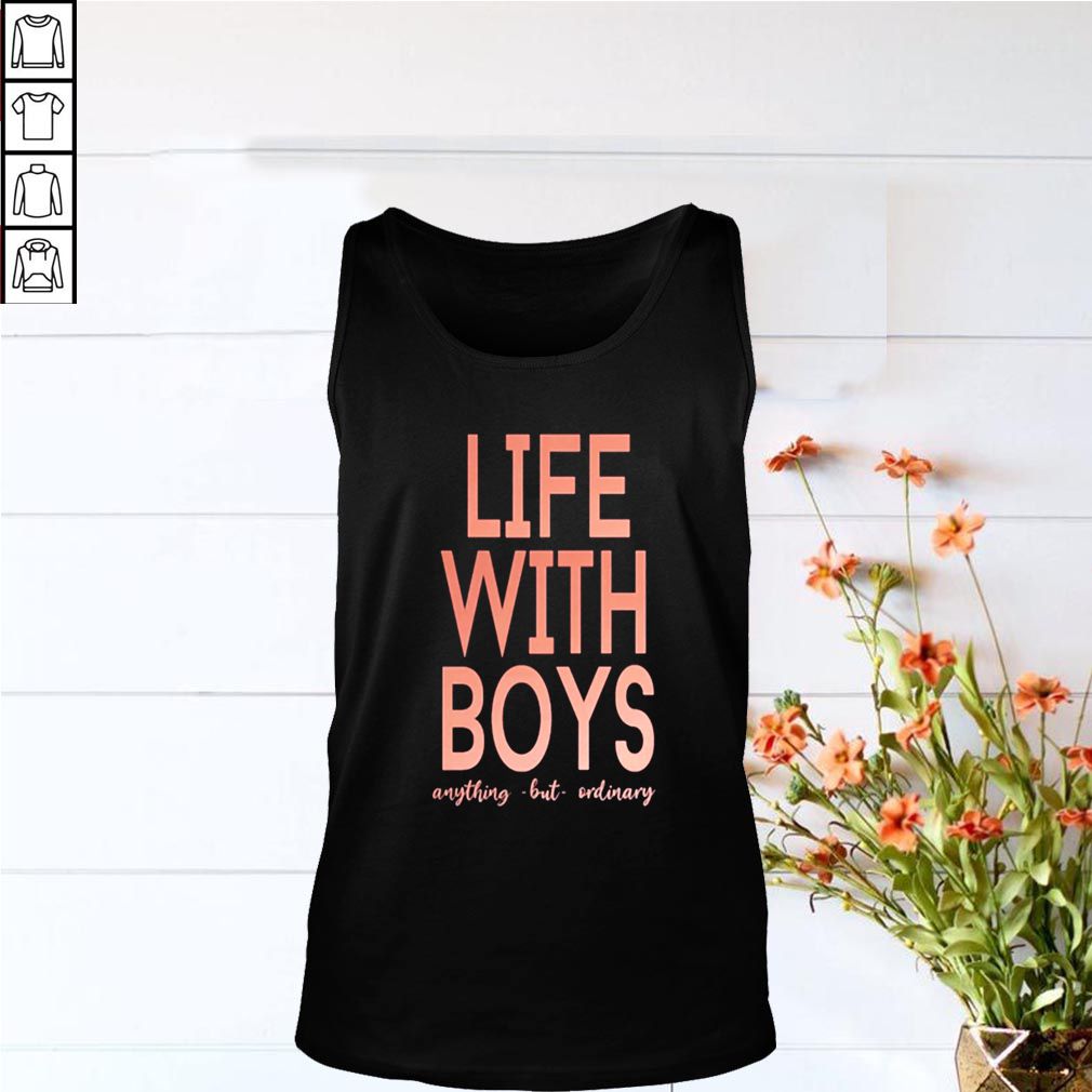 Life with boys anything but ordinary hoodie, sweater, longsleeve, shirt v-neck, t-shirt