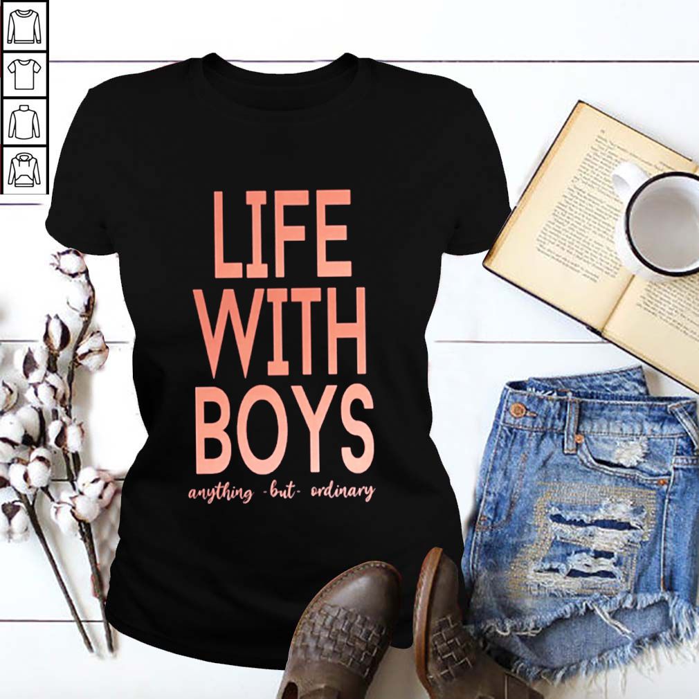 Life with boys anything but ordinary shirt