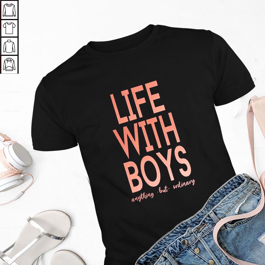 Life with boys anything but ordinary hoodie, sweater, longsleeve, shirt v-neck, t-shirt