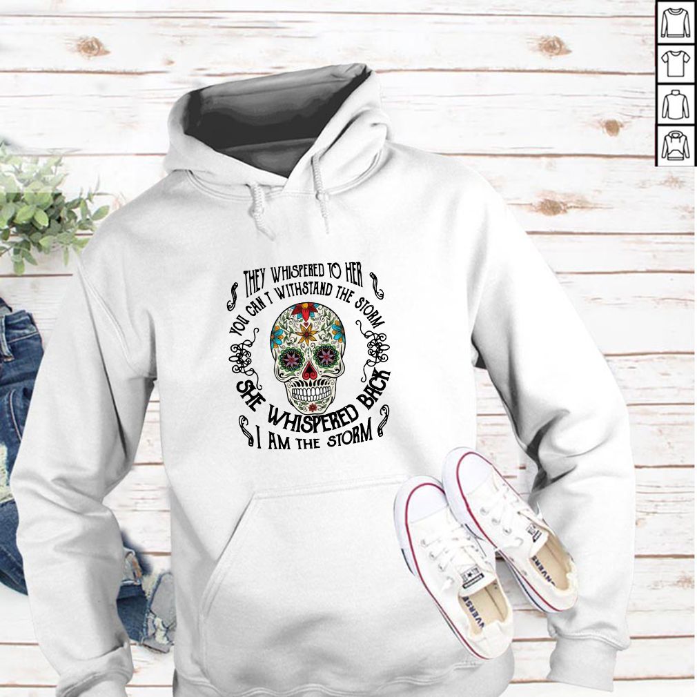 Skull they whispered to her you can't withstand the storm she whispere hoodie, sweater, longsleeve, shirt v-neck, t-shirt