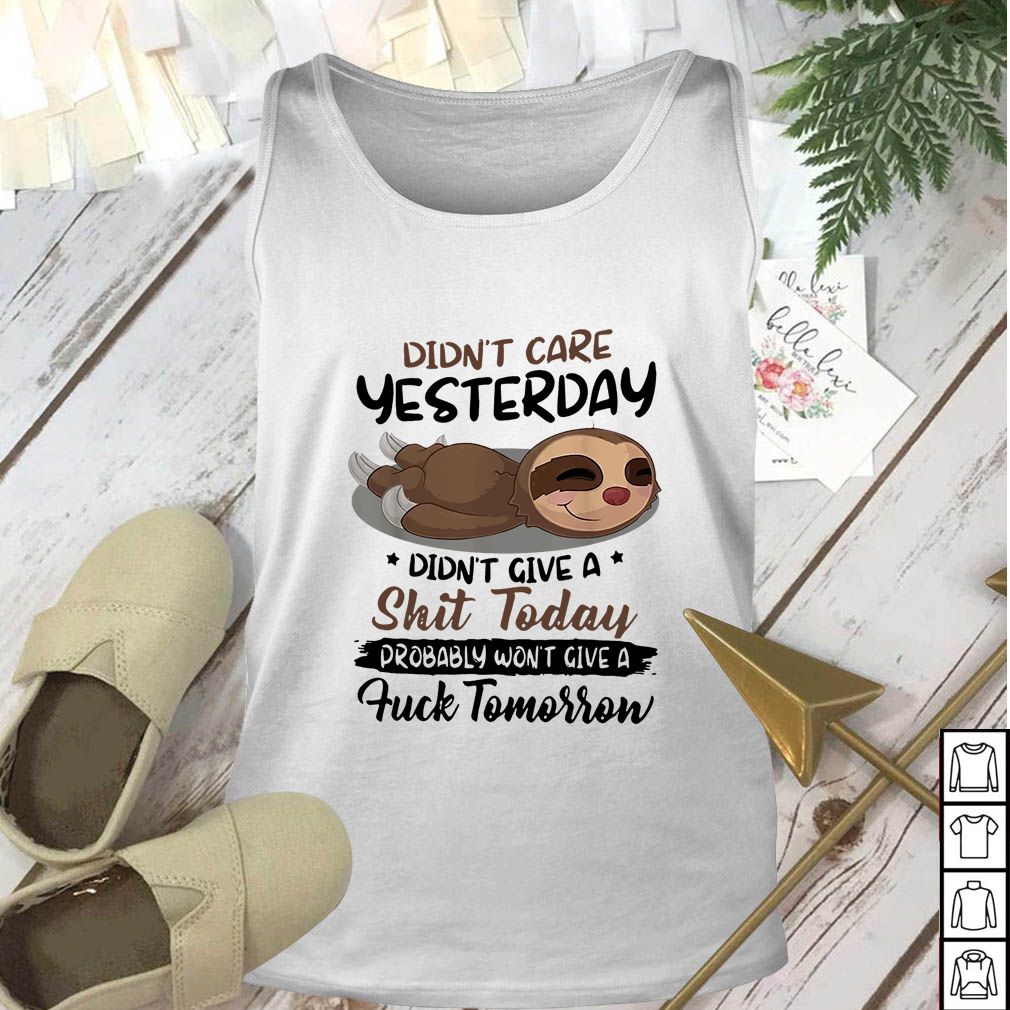 Sloth Didn’t care yesterday didn’t give a shit today hoodie, sweater, longsleeve, shirt v-neck, t-shirt