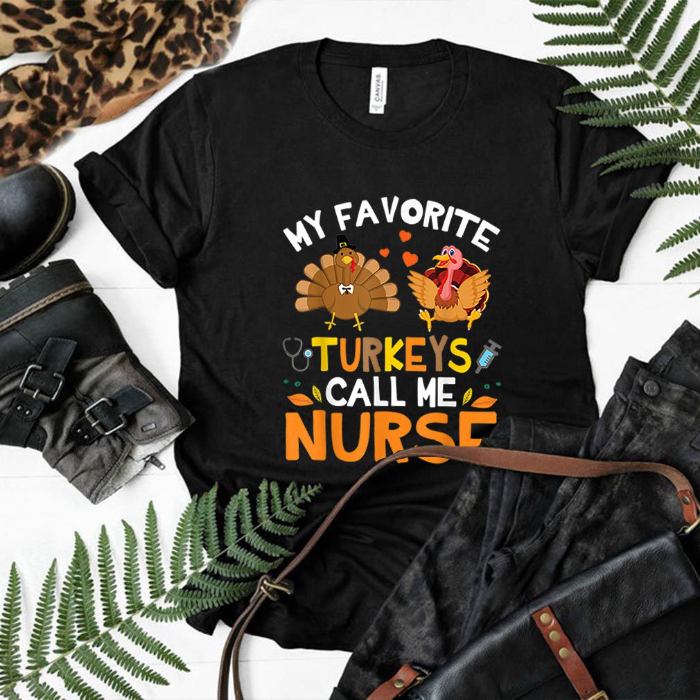 Awesome My Favorite Turkeys Call Me Nurse Thanksgiving Thankful hoodie, sweater, longsleeve, shirt v-neck, t-shirt