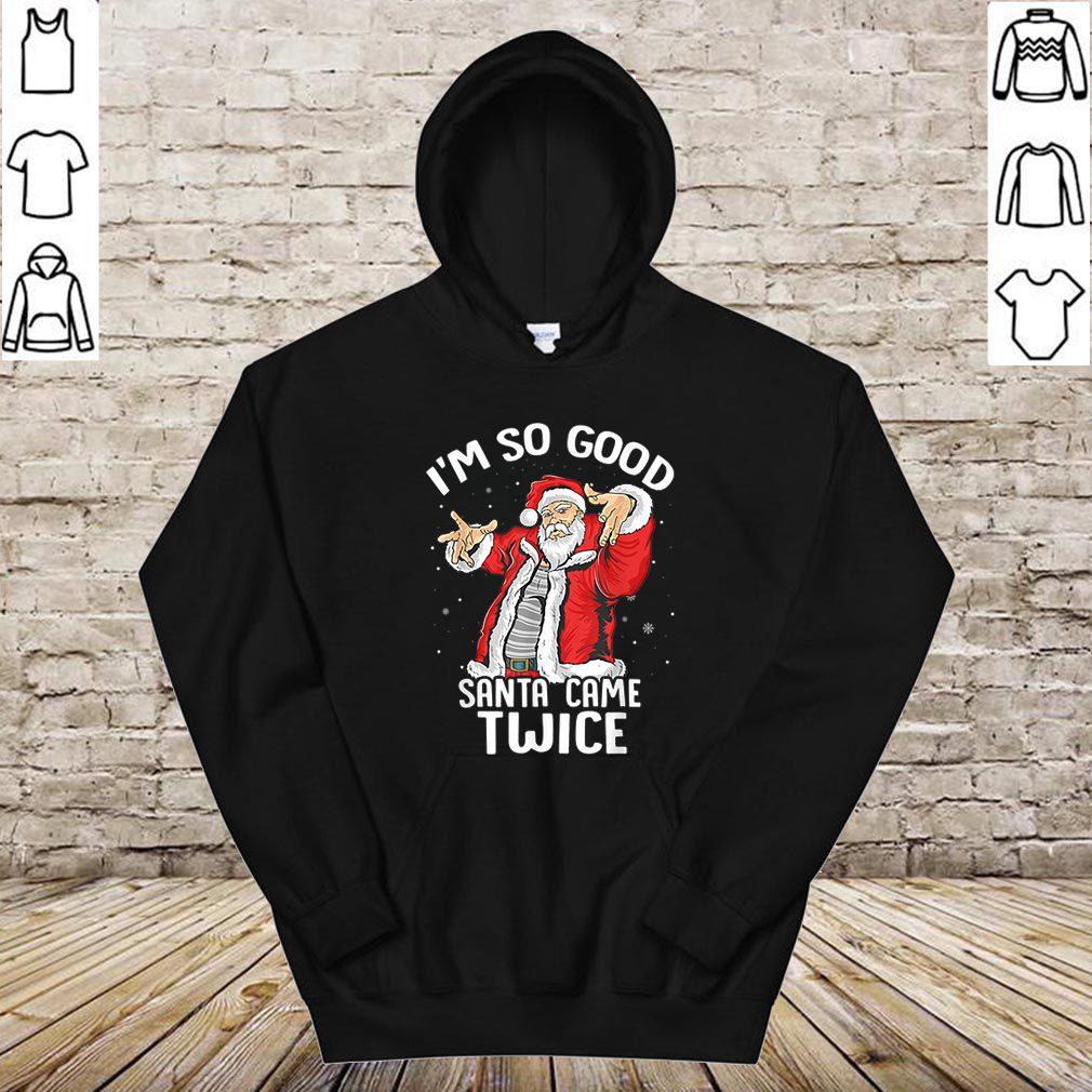 Beautiful I’m So Good Santa Came Twice Dirty Santa Jerk Christmas Gift hoodie, sweater, longsleeve, shirt v-neck, t-shirt