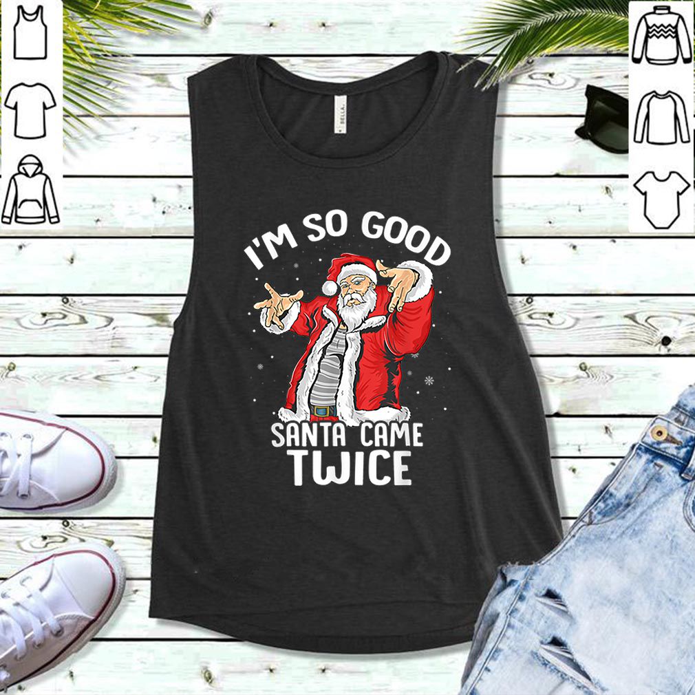 Beautiful I’m So Good Santa Came Twice Dirty Santa Jerk Christmas Gift hoodie, sweater, longsleeve, shirt v-neck, t-shirt