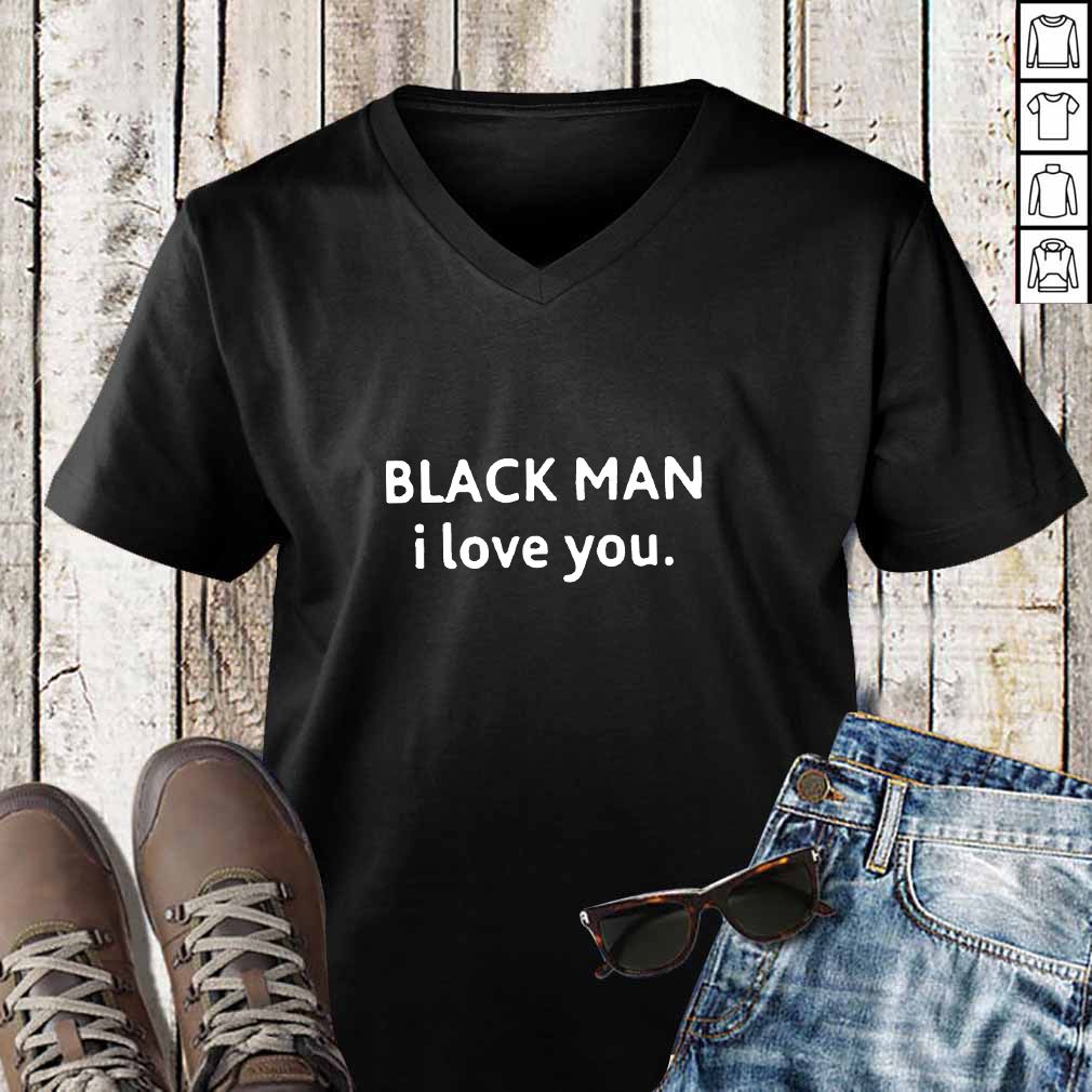 Black Man I love you hoodie, sweater, longsleeve, shirt v-neck, t-shirt