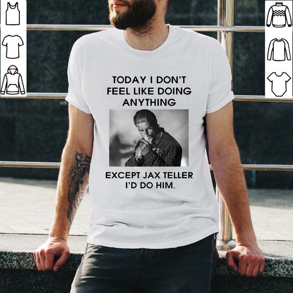 Charlie Hunnam Today I don’t feel like doing anythCharlie Hunnam Today I don’t feel like doing anything except Jax Teller tee hoodie, sweater, longsleeve, shirt v-neck, t-shirting except Jax Teller tee hoodie, sweater, longsleeve, shirt v-neck, t-shirt
