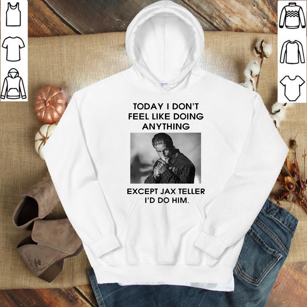 Charlie Hunnam Today I don’t feel like doing anything except Jax Teller tee hoodie, sweater, longsleeve, shirt v-neck, t-shirt
