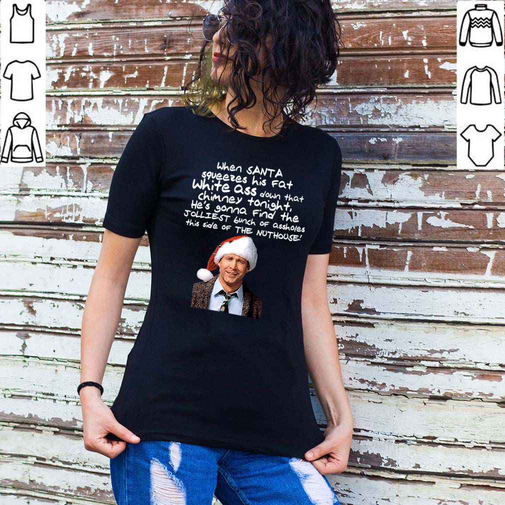 Clark Griswold Christmas Rant Santa Squeezes His Fat White Ass T hoodie, sweater, longsleeve, shirt v-neck, t-shirt 2