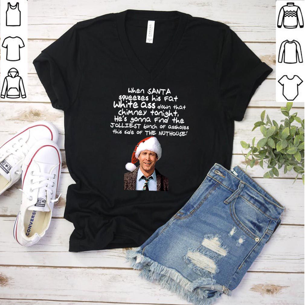 Clark Griswold Christmas Rant Santa Squeezes His Fat White Ass T hoodie, sweater, longsleeve, shirt v-neck, t-shirt 3