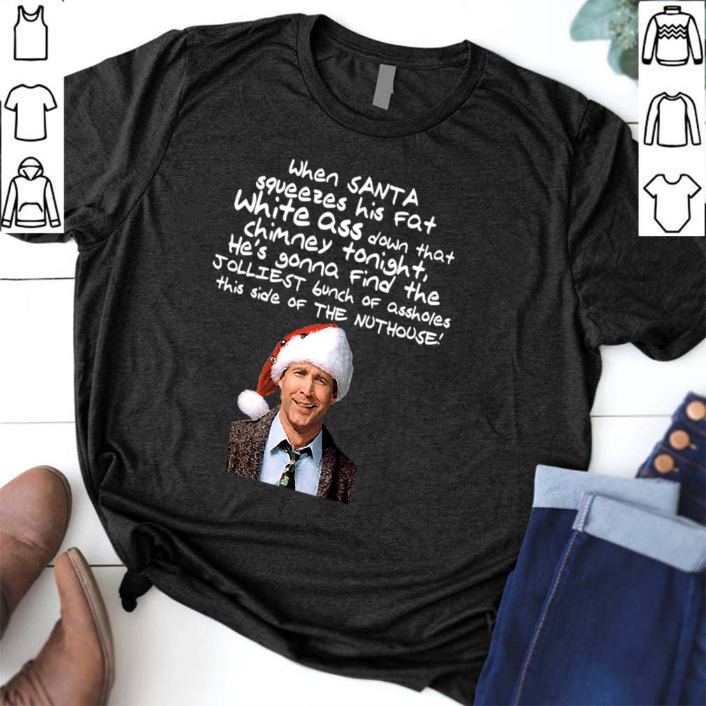 Clark Griswold Christmas Rant Santa Squeezes His Fat White Ass T hoodie, sweater, longsleeve, shirt v-neck, t-shirt 6