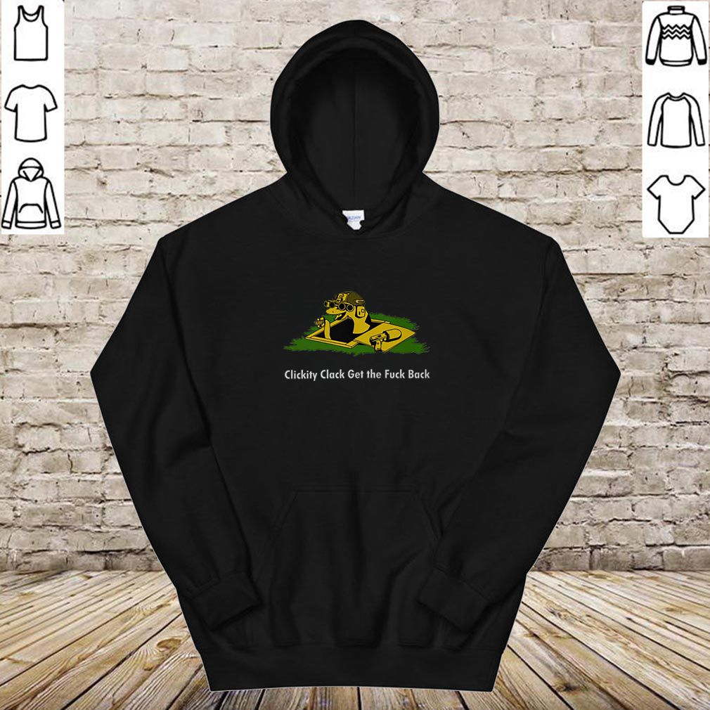 Clickity Clack Get the Fuck Back hoodie, sweater, longsleeve, shirt v-neck, t-shirt