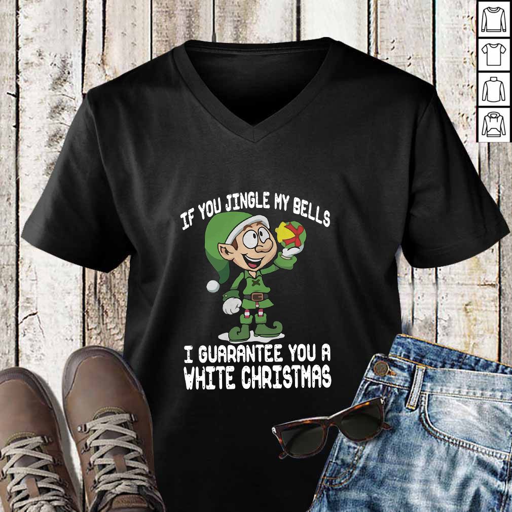 Elf If You Jingle My Bells I’ll Guarantee You A White Christmas Shirt
