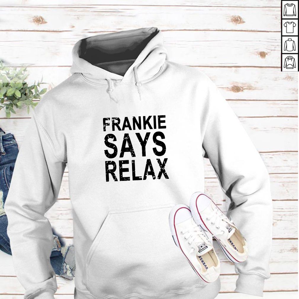 Frankie say relax t-hoodie, sweater, longsleeve, shirt v-neck, t-shirt