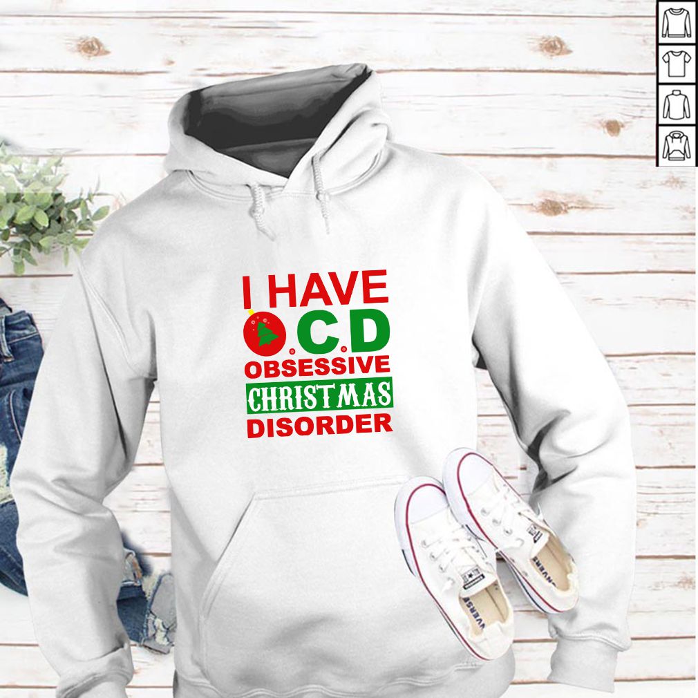I Have OCD Obsessive Christmas Disorder hoodie, sweater, longsleeve, shirt v-neck, t-shirt