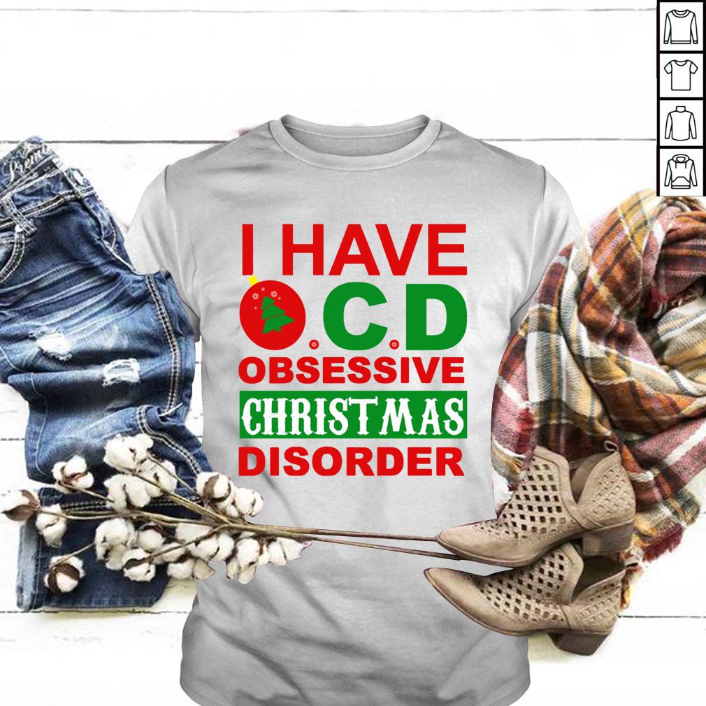 I Have OCD Obsessive Christmas Disorder hoodie, sweater, longsleeve, shirt v-neck, t-shirt