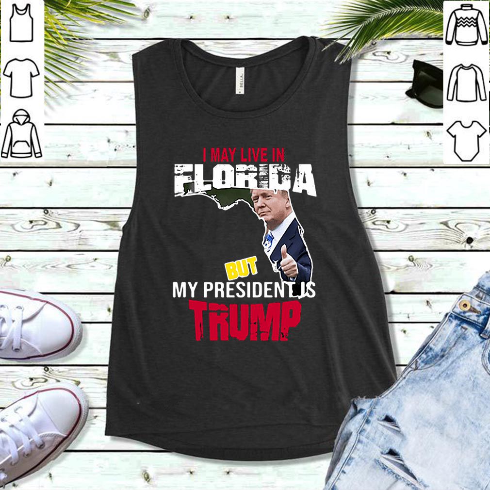 I may live in Florida but my president is Trump hoodie, sweater, longsleeve, shirt v-neck, t-shirt 5