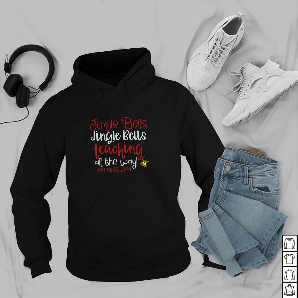 Jingle bells teaching all the way until winter break Christmas ugly hoodie, sweater, longsleeve, shirt v-neck, t-shirt