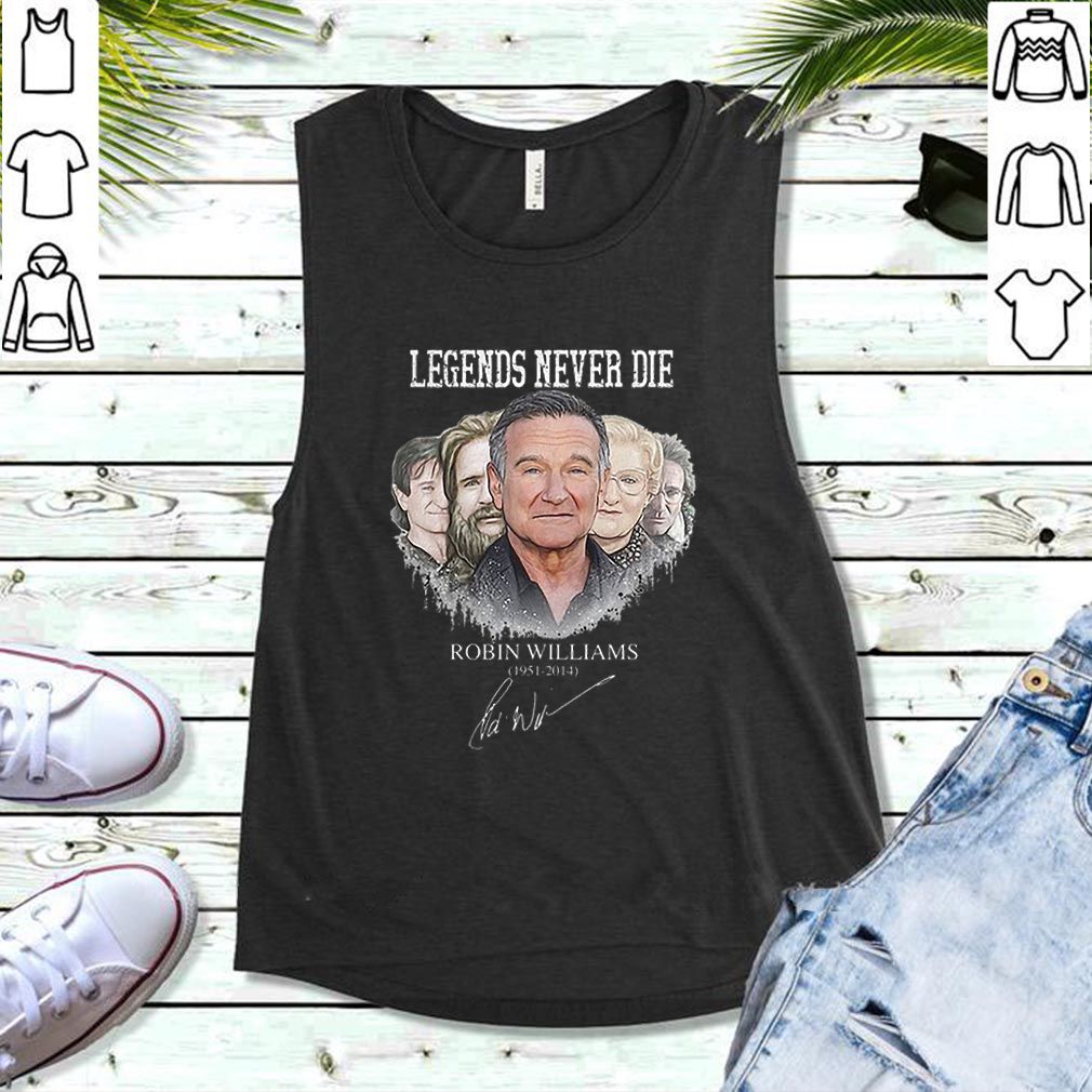Legends never die Robin Williams 1951 2014 signature hoodie, sweater, longsleeve, shirt v-neck, t-shirt