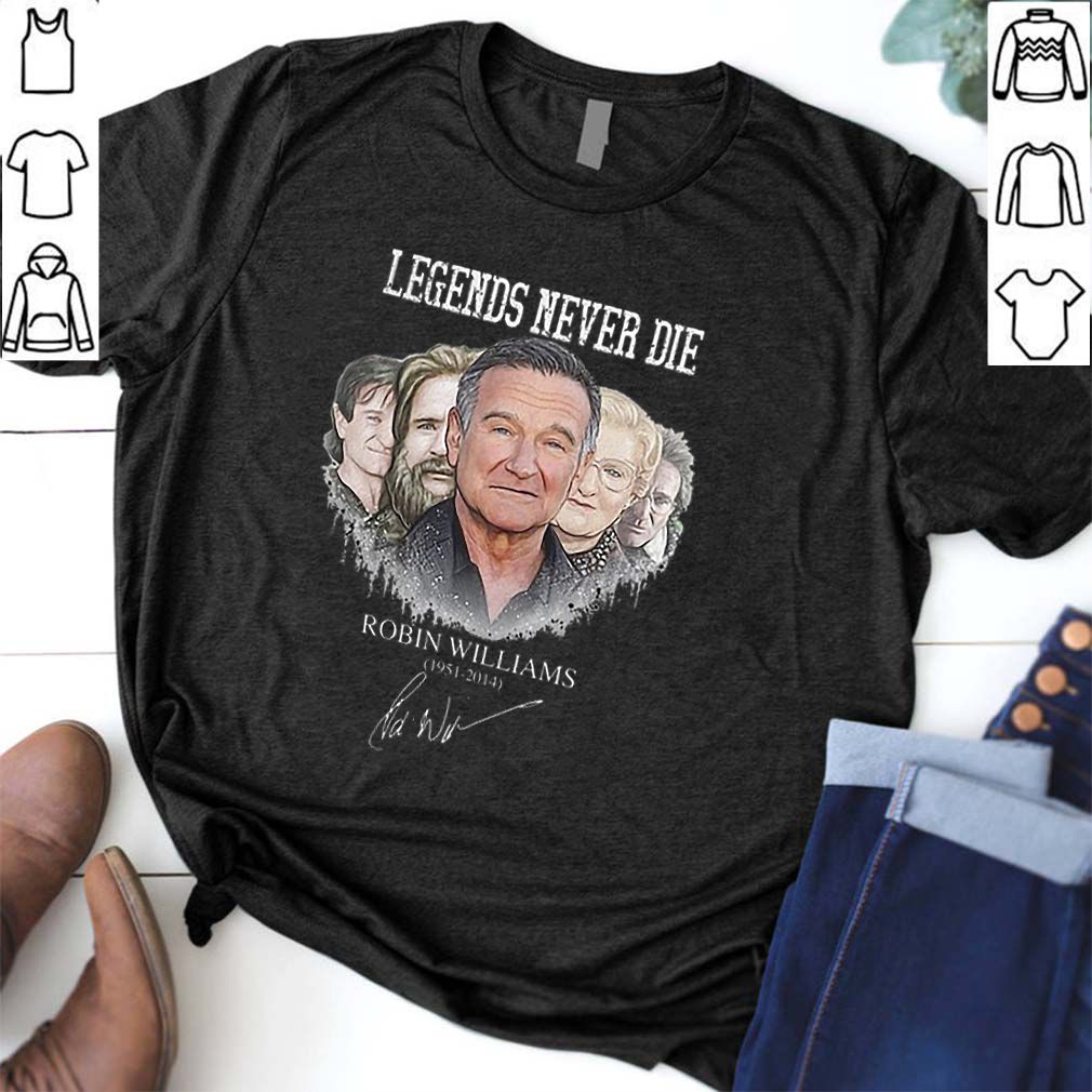 Legends never die Robin Williams 1951 2014 signature shirt