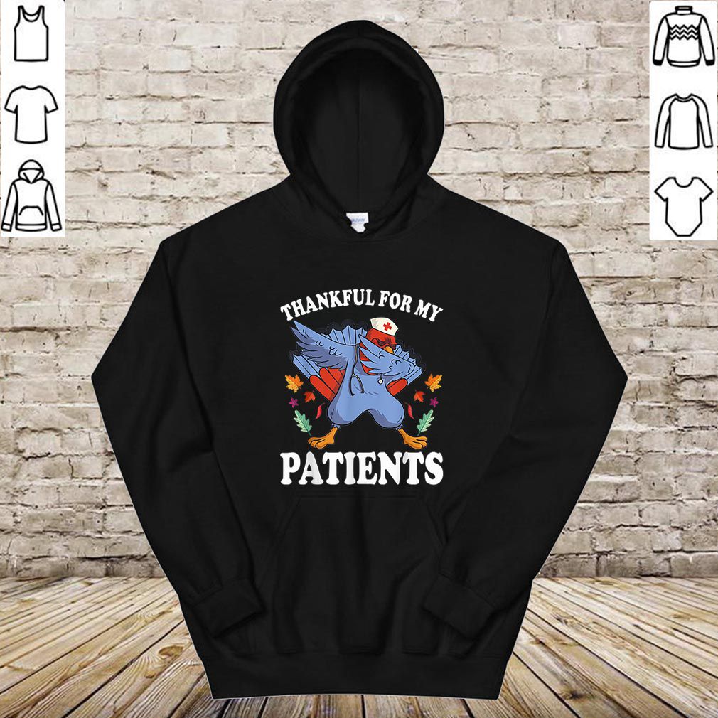 Nice thanksgiving turkey Thankful for My Patients fall hoodie, sweater, longsleeve, shirt v-neck, t-shirt 4