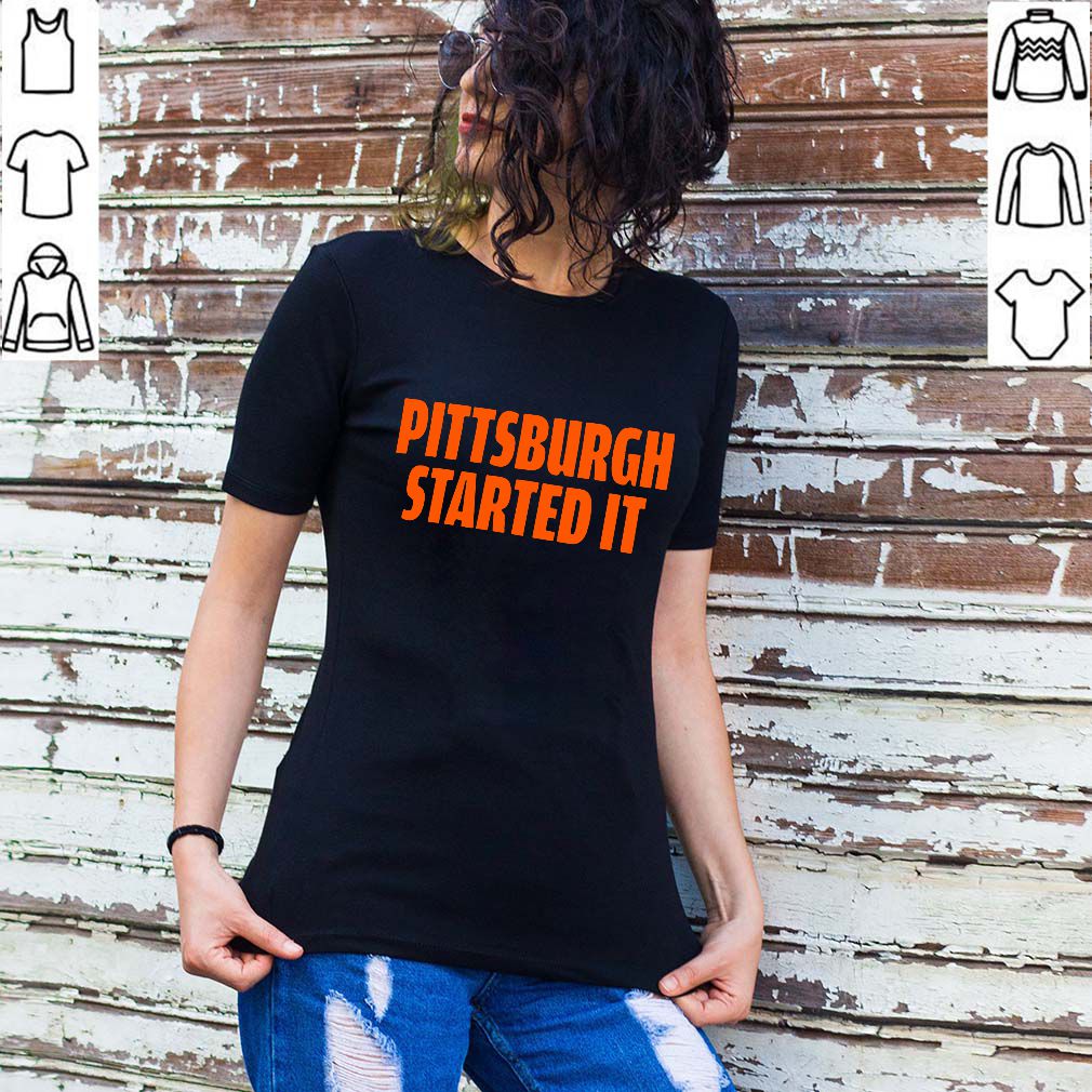 Pittsburgh Started It Shirt Viral Quote T-ShirtPittsburgh Started It Shirt Viral Quote T-Shirt