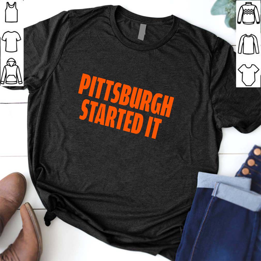 Pittsburgh Started It Shirt Viral Quote T-Shirt