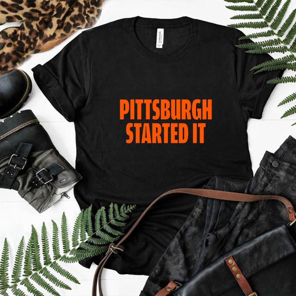 Pittsburgh Started It Shirt Viral Quote T-Shirt