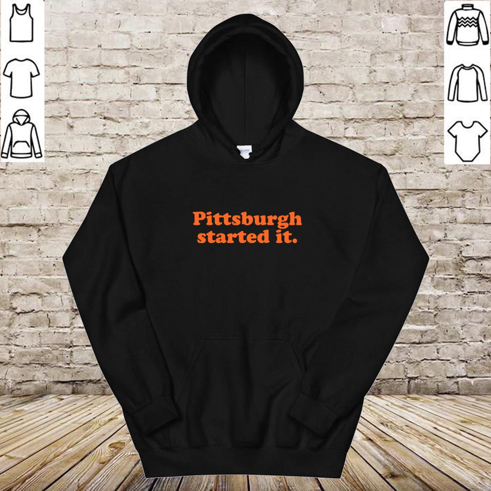 Pittsburgh Started It hoodie, sweater, longsleeve, shirt v-neck, t-shirt