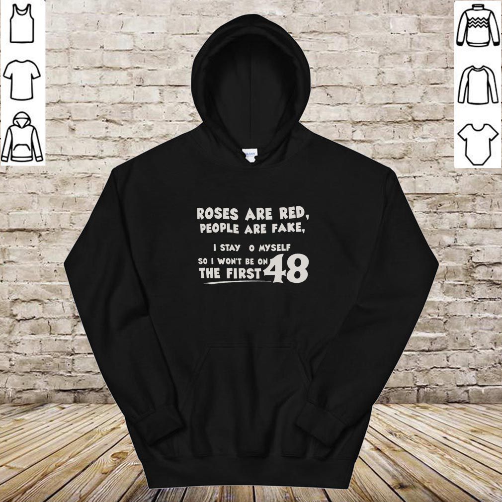 Roses Are Red People Are Fake I Stay To Myself So I Wont Be One The Fi hoodie, sweater, longsleeve, shirt v-neck, t-shirt