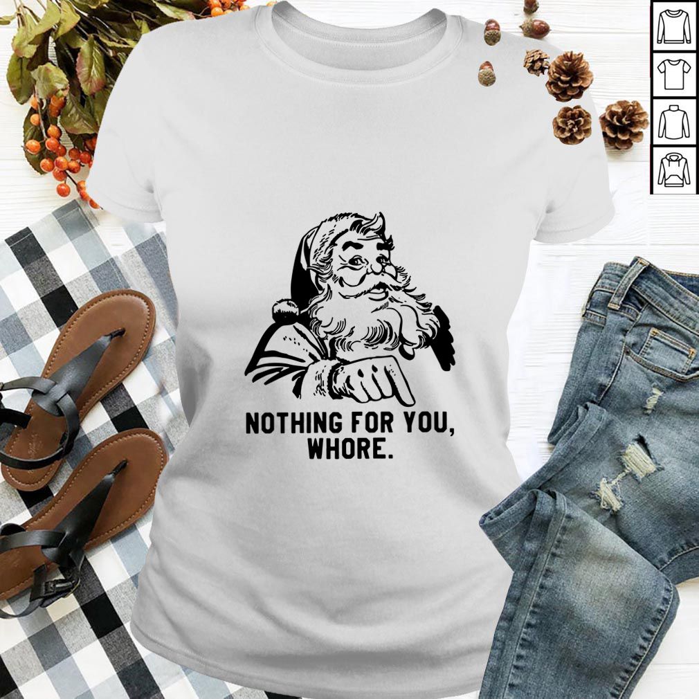 Santa Claus Nothing for you whore Christmas hoodie, sweater, longsleeve, shirt v-neck, t-shirt