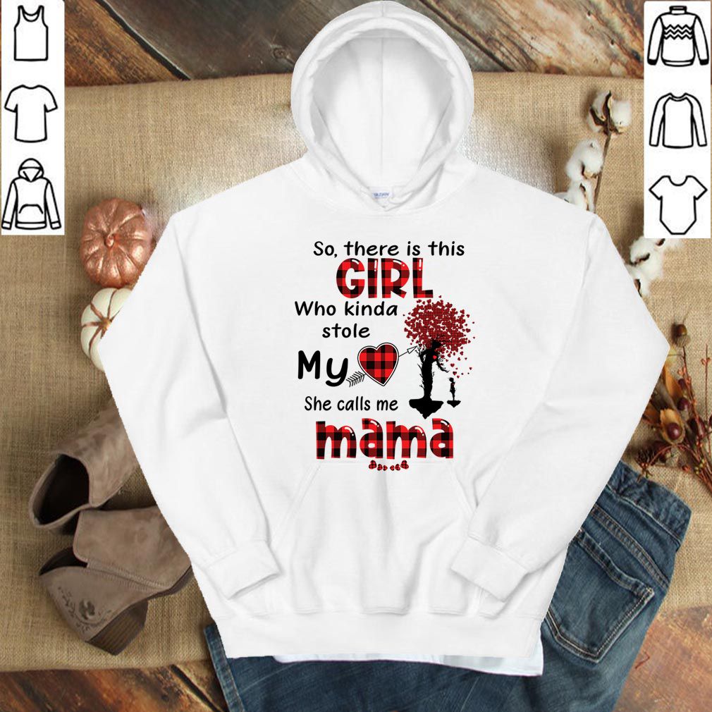 So, There Is This Girl Who Kinda Stole My Heart She Calls Me Mama Thoodie, sweater, longsleeve, shirt v-neck, t-shirt T-Shirt