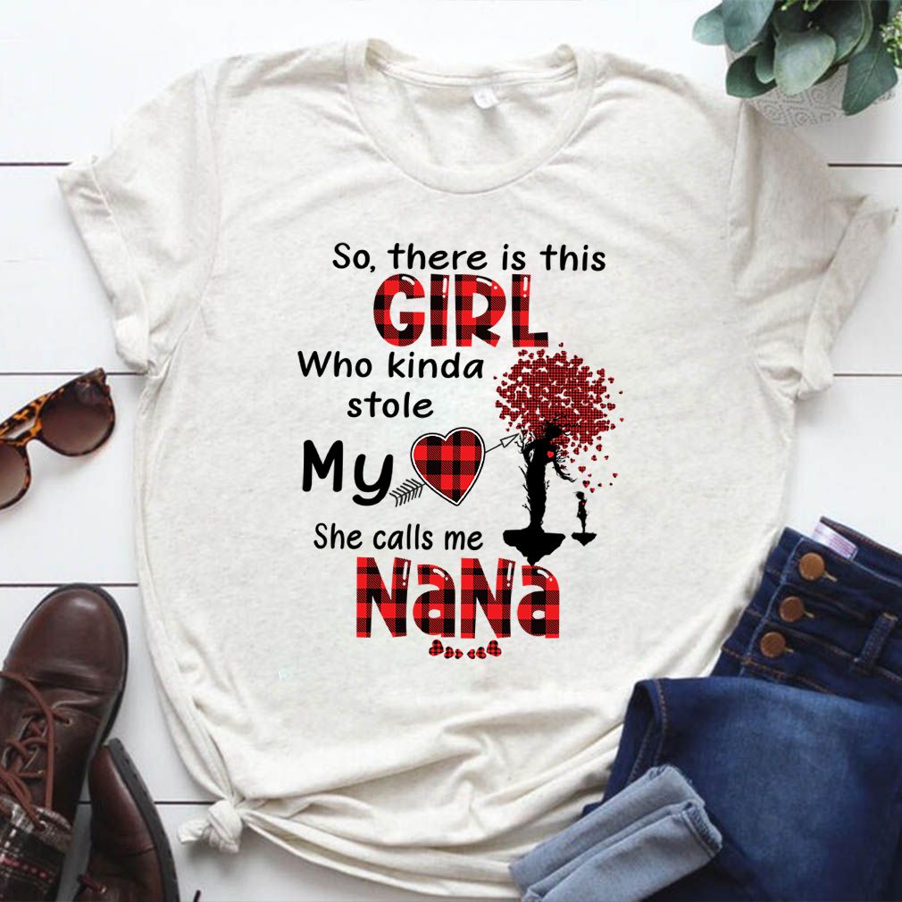 So, There Is This Girl Who Kinda Stole My Heart She Calls Me Nana T-Shirt
