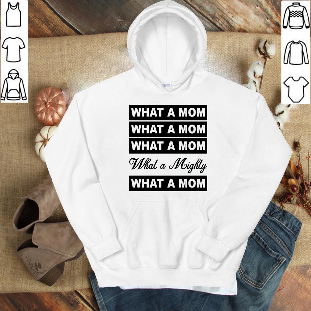 What a mom what a mighty hoodie, sweater, longsleeve, shirt v-neck, t-shirt