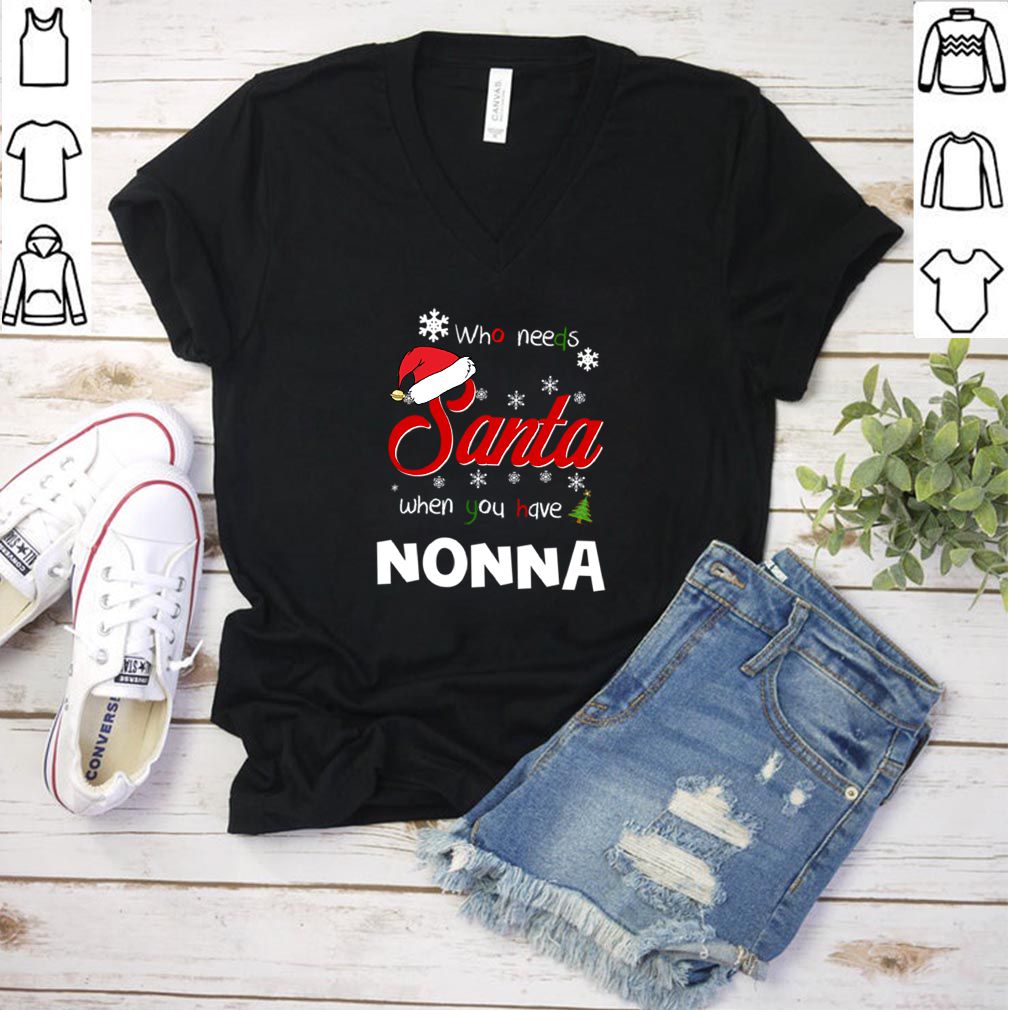 Who Needs Santa When You Have Nonna Christmas Funny Party T hoodie, sweater, longsleeve, shirt v-neck, t-shirt 3