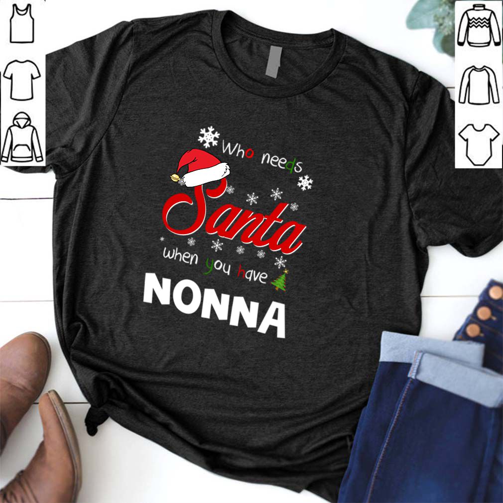 Who Needs Santa When You Have Nonna Christmas Funny Party T hoodie, sweater, longsleeve, shirt v-neck, t-shirt 6