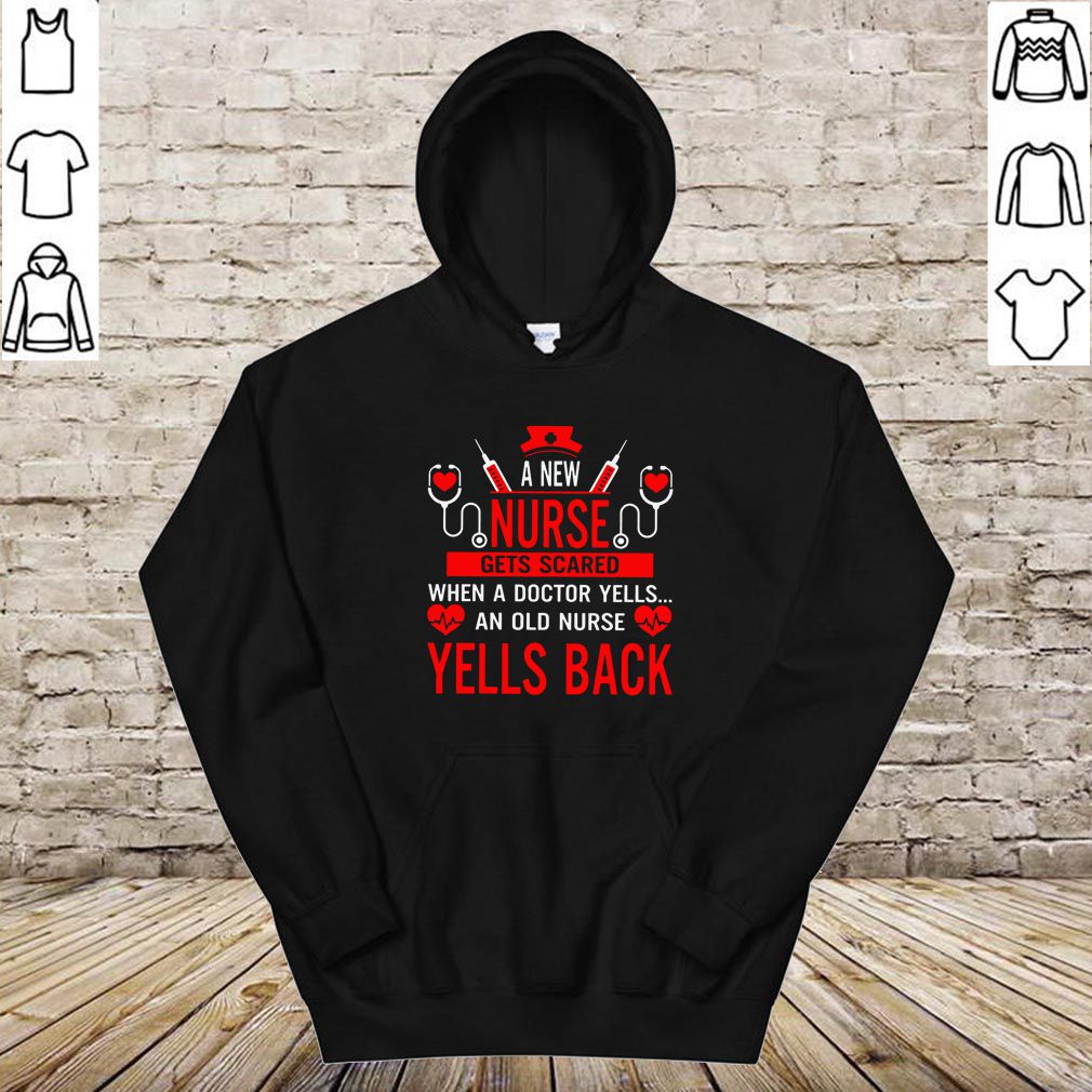 A New Nurse Gets Scared When A Doctor Yells An Old Nurse Yells Back Shirt