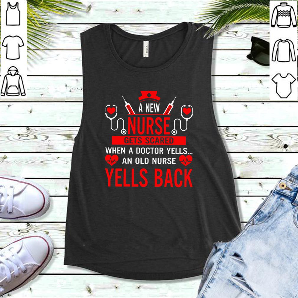 A New Nurse Gets Scared When A Doctor Yells An Old Nurse Yells Back Shirt