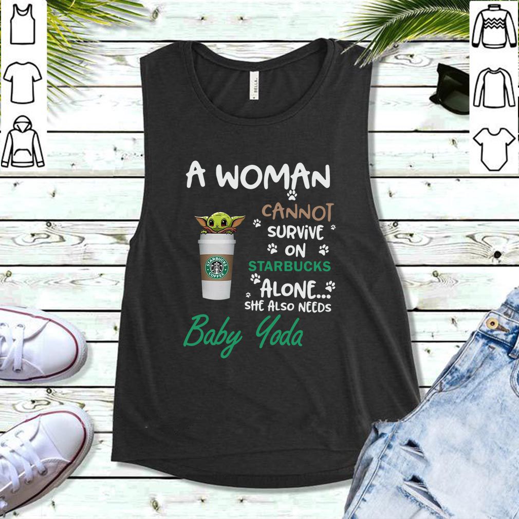 A Woman Cannot Survive On Starbucks Alone She Also Needs Baby Yoda Shirt