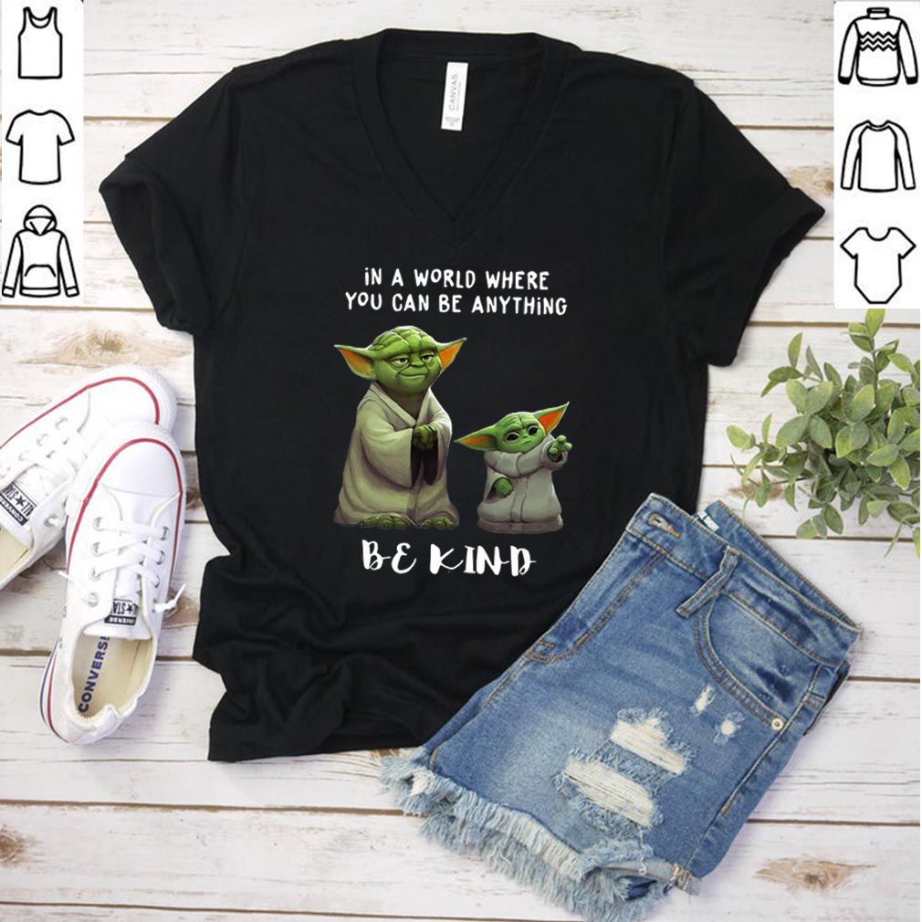 Baby Yoda In A World Where You Can Be Anything Be Kind hoodie, sweater, longsleeve, shirt v-neck, t-shirt