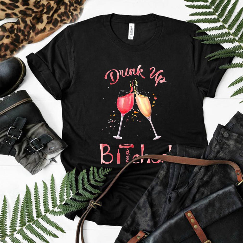 Drink Up Bitches Glasses Wine T-Shirt