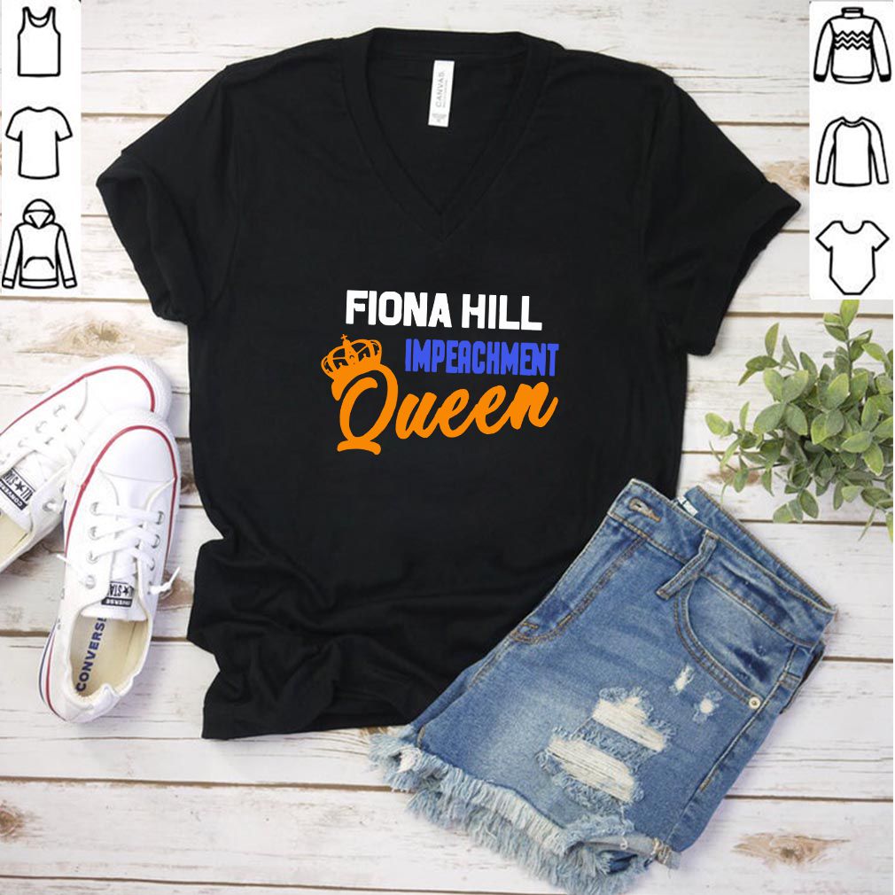 Fiona Hill Impeachment Queen hoodie, sweater, longsleeve, shirt v-neck, t-shirt 3