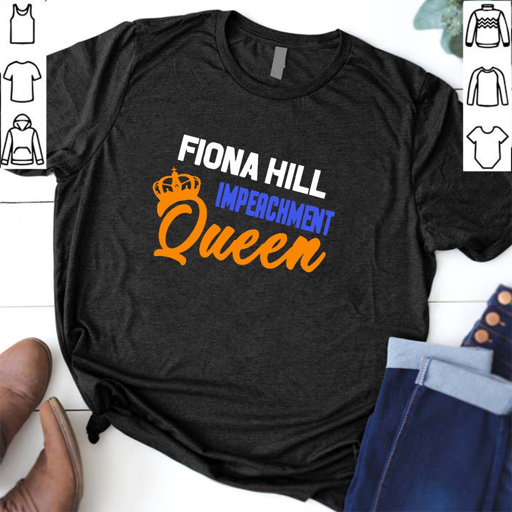 Fiona Hill Impeachment Queen hoodie, sweater, longsleeve, shirt v-neck, t-shirt 6