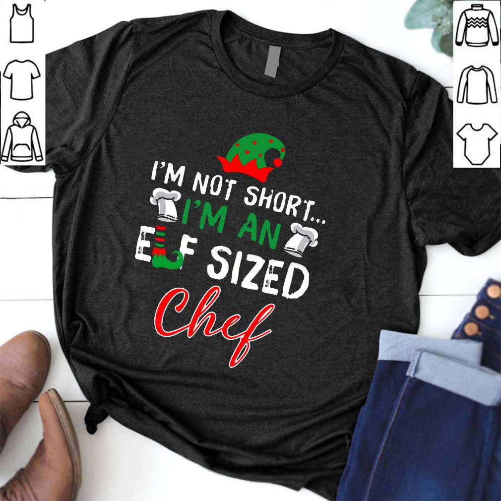 I’m Not Short I’m An Elf Sized Chef Shirts 6 Shirt, hoodie, sweater, long sleeve and tank top