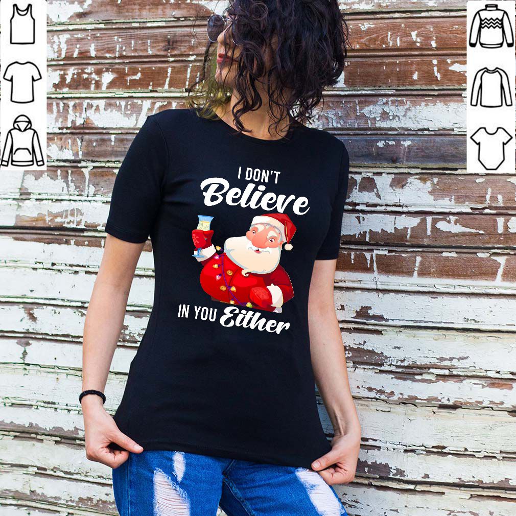 I Don’t Believe In You Either Santa Shirt