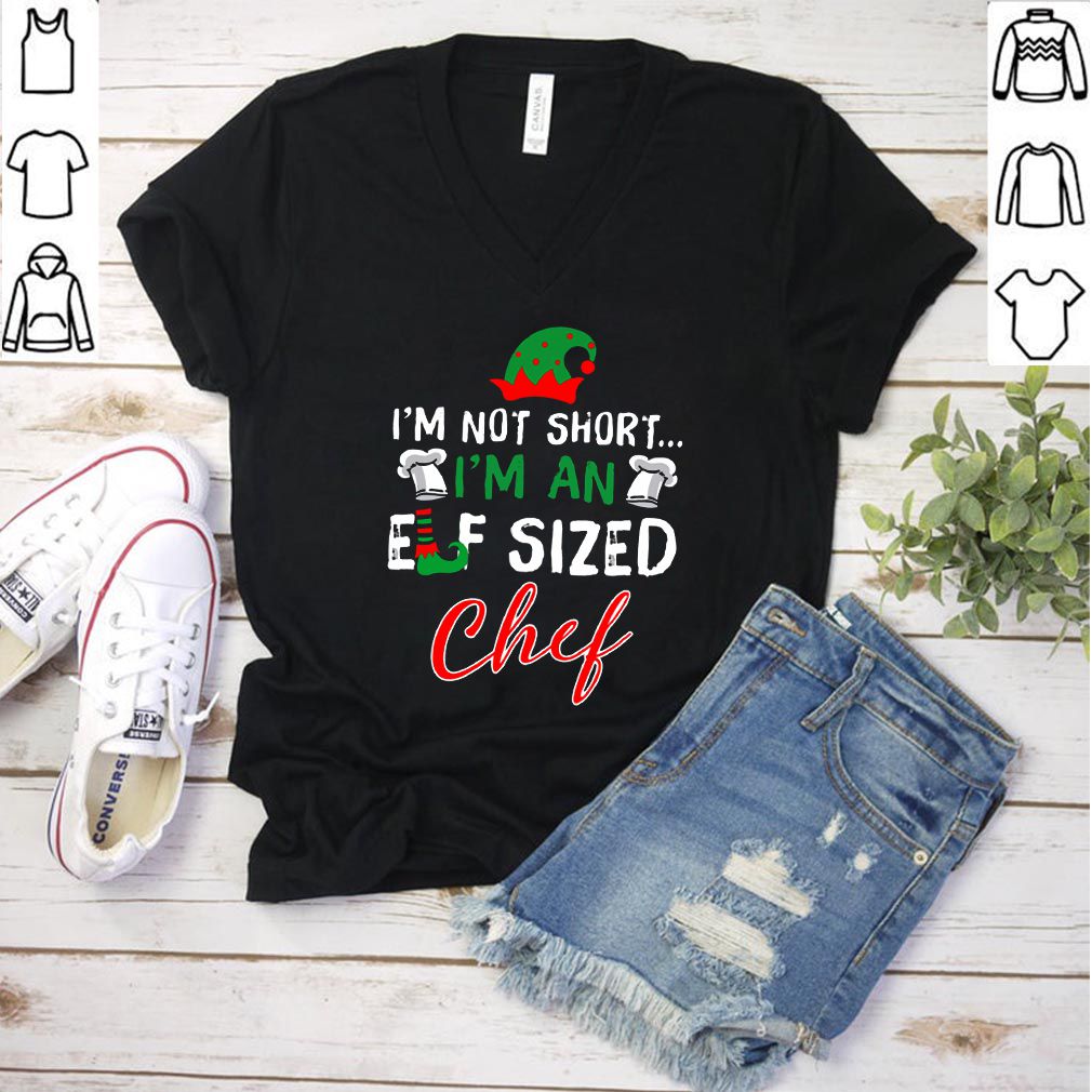 I’m Not Short I’m An Elf Sized Chef Shirts 3 Shirt, hoodie, sweater, long sleeve and tank top