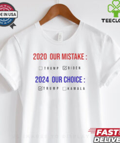 2020 Our Mistake 2024 Our Choice Vote Donald Trump shirt