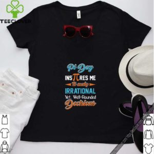 Pi Day Inspires Me To Make Irrational Yet. Well-Rounded Decisions T- Shirt