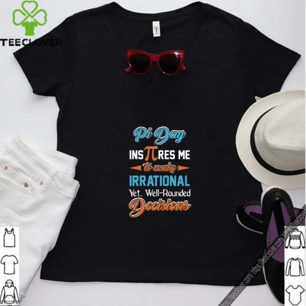 Pi Day Inspires Me To Make Irrational Yet. Well-Rounded Decisions T- Shirt T-Shirt