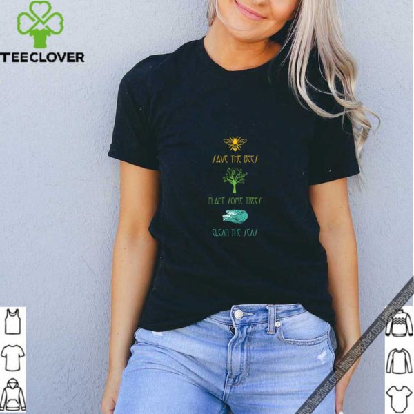 Plant Some Trees – Save The Bees – Clean The Seas Nature Tee T-Shirt