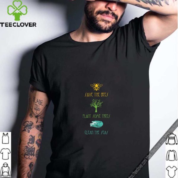 Plant Some Trees – Save The Bees – Clean The Seas Nature Tee T-Shirt
